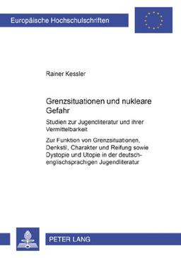 Grenzsituation und nukleare Gefahr: Studien zur Jugendliteratur und ihrer Vermittelbarkeit- Zur Funktion von Grenzsituation, Denkstil, Charakter und ... (Europäische Hochschulschriften - Reihe XI)