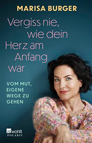 Vergiss nie, wie dein Herz am Anfang war: Vom Mut, eigene Wege zu gehen | Die bewegende Autobiografie der Rosenheim Cops-Schauspielerin