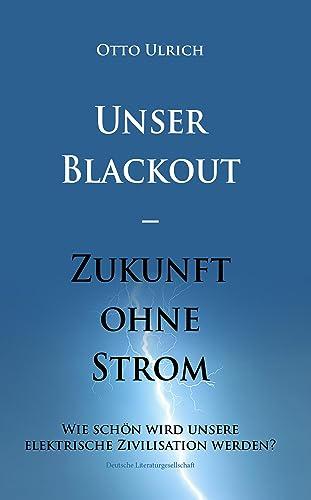 Unser Blackout – Zukunft ohne Strom: Wie schön wird unsere elektrische Zivilisation werden?