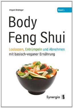 Body Feng Shui - Band 1: Loslassen, Entrümpeln und Abnehmen mit basisch-veganer Ernährung