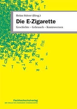 Die E-Zigarette: Geschichte - Gebrauch - Kontroversen