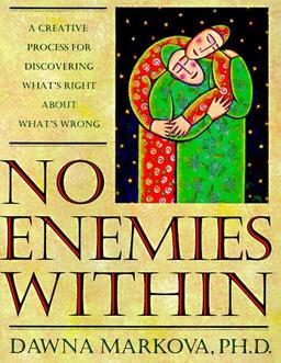 No Enemies Within: A Creative Process for Discovering What's Right About What's Wrong: Intuitive Process for Healing Body, Heart and Soul