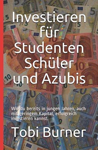 Investieren für Studenten Schüler und Azubis: Wie du bereits in jungen Jahren, auch mit geringem Kapital, erfolgreich investieren kannst.