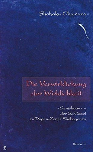 Die Verwirklichung der Wirklichkeit: 'Genjokoan' _ der Schlüssel zu Dogen-Zenjis Shobogenzo