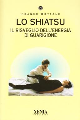 Lo shiatsu. Il risveglio dell'energia di guarigione