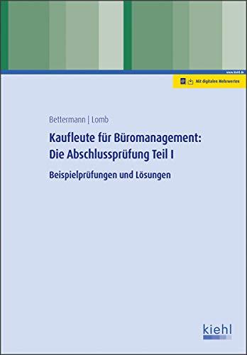 Kaufleute für Büromanagement: Die Abschlussprüfung Teil I: Beispielprüfungen und Lösungen