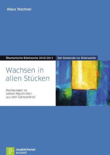 Wachsen in allen Stücken: Der Gemeinde zur Bibelwoche Auslegungen zu sieben Abschnitten aus dem Epheserbrief Ökumenische Bibelwoche 2010/2011