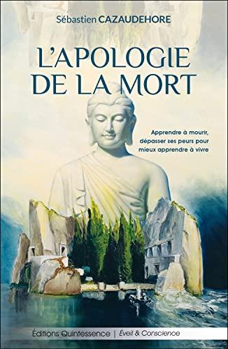 L'apologie de la mort : apprendre à mourir, dépasser ses peurs pour mieux apprendre à vivre