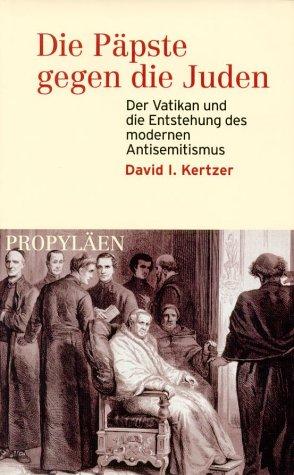 Die Päpste gegen die Juden. Der Vatikan und die Entstehung des modernen Antisemitismus