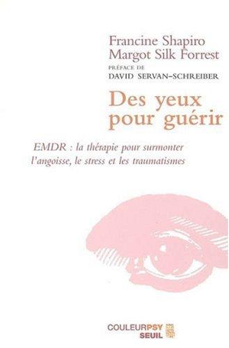 Des yeux pour guérir : EMDR, la thérapie pour surmonter l'angoisse, le stress et les traumatismes