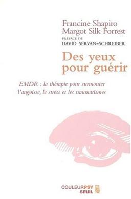 Des yeux pour guérir : EMDR, la thérapie pour surmonter l'angoisse, le stress et les traumatismes