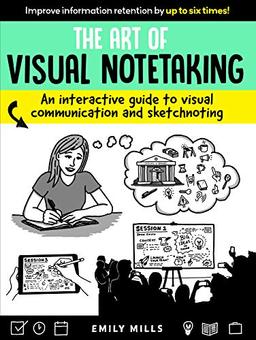 The Art of Visual Notetaking: An interactive guide to visual communication and sketchnoting