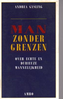 MAN ZONDER GRENZEN - OVER ECHTE EN DUBIEUZE MANNELIJKHEID