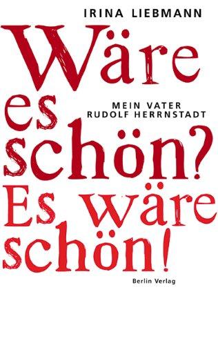 Wäre es schön? Es wäre schön!: Mein Vater Rudolf Herrnstadt