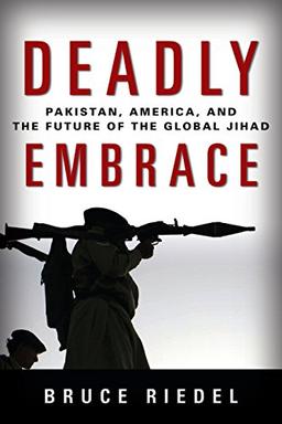 Deadly Embrace: Pakistan, America, and the Future of the Global Jihad