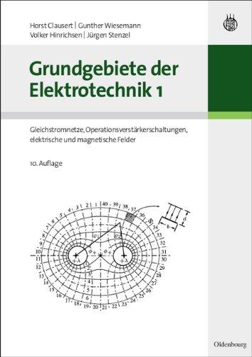 Grundgebiete der Elektrotechnik 1: Gleichstromnetze, Operationsverstärkerschaltungen, elektrische und magnetische Felder: Bd. 1