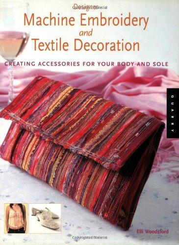 Designer Machine Embroidery And Textile Decoration: Creating Accessories for Your Body And Sole