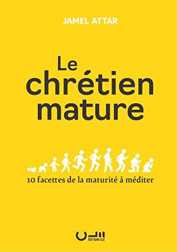 Le chrétien mature : 10 facettes de la maturité à méditer