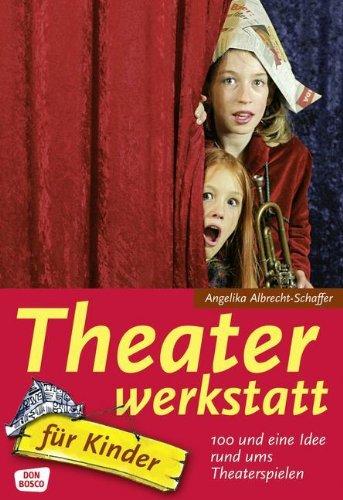 Theaterwerkstatt für Kinder: 100 und eine Idee rund ums Theaterspielen