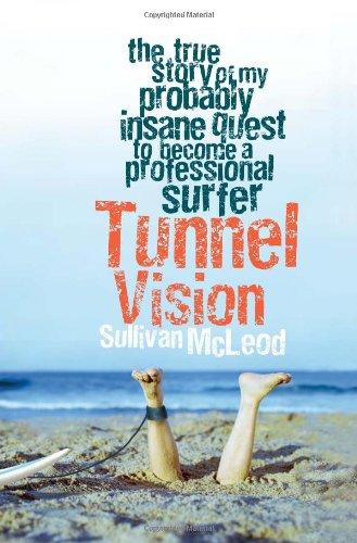 Tunnel Vision: The True Story of My Probably Insane Quest to Become a Professional Surfer