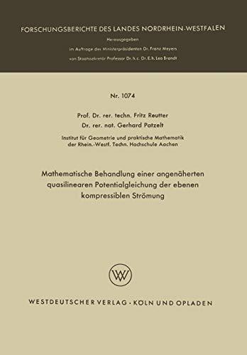 Mathematische Behandlung einer Angenäherten Quasilinearen Potentialgleichung der ebenen Kompressiblen Strömung (Forschungsberichte des Landes . . . ... Landes Nordrhein-Westfalen, 1074, Band 1074)