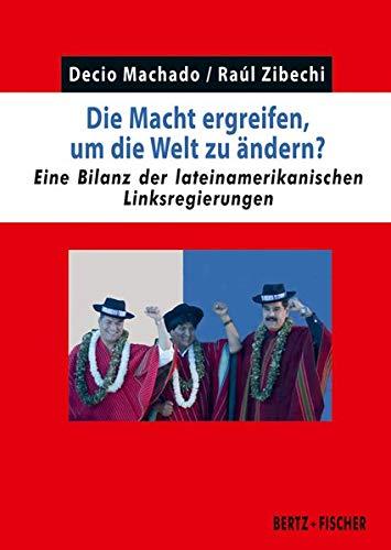 Die Macht ergreifen, um die Welt zu ändern?: Eine Bilanz der lateinamerikanischen Linksregierungen