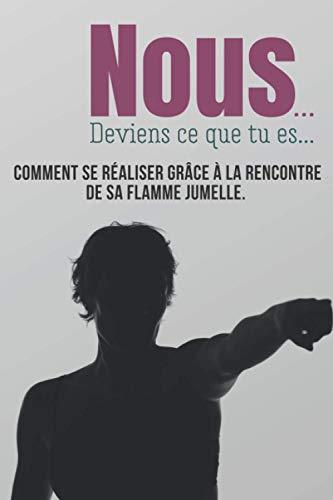 Nous... Deviens ce que tu es...: Comment se réaliser grâce à la rencontre de sa flamme jumelle, le témoignage d’une histoire vraie. Ce livre est pour vous si vous souhaitez changer de vie à 40 ans.