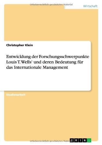 Entwicklung der Forschungsschwerpunkte Louis T. Wells' und deren Bedeutung für das Internationale Management