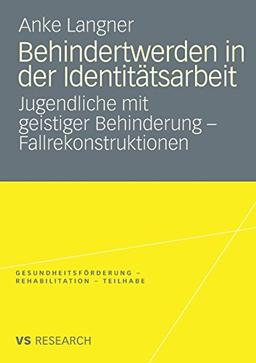 Behindertwerden In Der Identitätsarbeit: Jugendliche mit geistiger Behinderung - Fallrekonstruktionen (Gesundheitsförderung - Rehabilitation - Teilhabe) (German Edition)