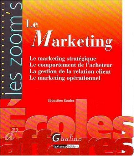 Le marketing : le marketing stratégique, le comportement de l'acheteur, la gestion de la relation client, le marketing opérationnel