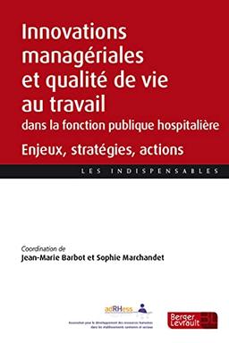 Innovations managériales et qualité de vie au travail dans la fonction publique hospitalière : enjeux, stratégies, actions