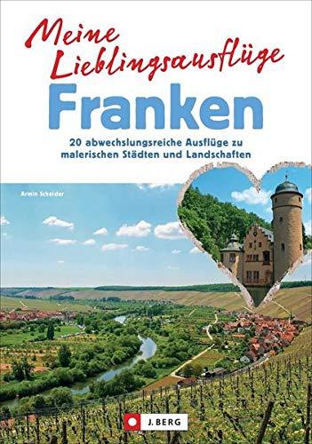 Meine Lieblingsausflüge Franken. 20 abwechslungsreiche Ausflüge zu malerischen Städten und Landschaften. Vom Spessart bis ins Fichtelgebirge, von der Fränkischen Schweiz bis ins Seenland.