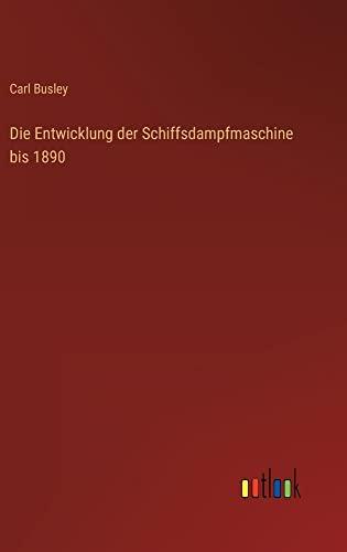 Die Entwicklung der Schiffsdampfmaschine bis 1890