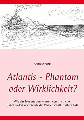 Atlantis - Phantom oder Wirklichkeit?: Wie ein Text aus dem vierten vorchristlichen Jahrhundert noch heute die Wissenschaft in Atem hält