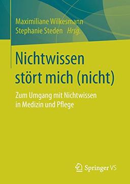 Nichtwissen stört mich (nicht): Zum Umgang mit Nichtwissen in Medizin und Pflege