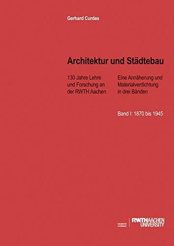 Architektur und Städtebau: 130 Jahre Lehre und Forschung an der RWTH Aachen. Eine Annäherung und Materialverdichtung in drei Bänden