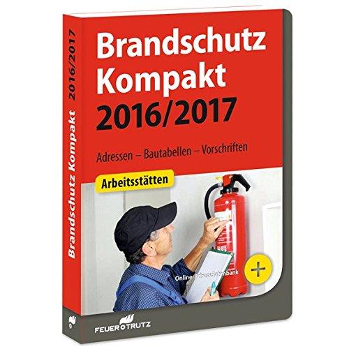 Brandschutz Kompakt 2016/2017: Adressen - Bautabellen - Vorschriften