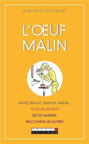 L'oeuf malin : santé, beauté, maison, jardin... : tous les secrets de cet aliment pas comme les autres