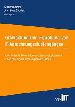 Entwicklung und Erprobung von IT-Anrechnungsstudiengängen: Abschließende Erkenntnisse aus dem deutschlandweit ersten derartigen Forschungsprojekt "Open IT" (Schriftenreihe Hochschule Weserbergland)