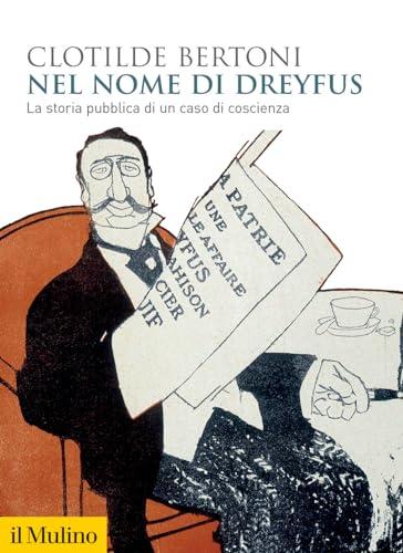 Nel nome di Dreyfus. La storia pubblica di un caso di coscienza (Biblioteca storica)