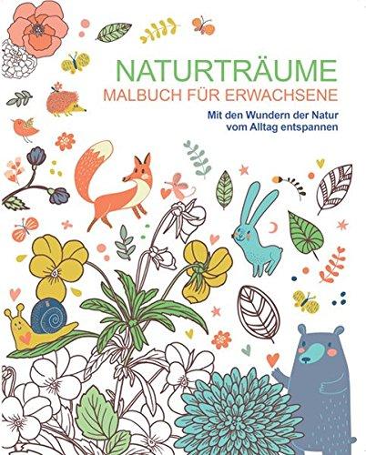 Malbuch für Erwachsene: Naturträume: Mit den Wundern der Natur vom Alltag entspannen