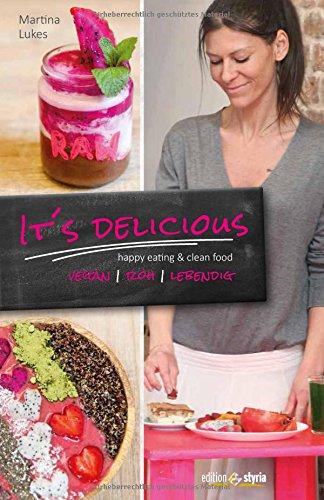 It's delicious: happy eating & clean food (Vegan, roh, lebendig)