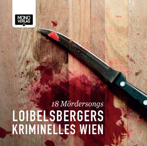 Loibelsbergers Kriminelles Wien: 18 Mördersongs