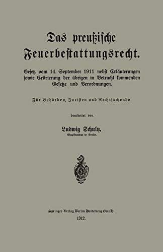 Das preußische Feuerbestattungsrecht: Gesetz vom 14. September 1911 nebst Erläuterungen sowie Erörterung der übrigen in Betracht kommenden Gesetze und Verordnungen