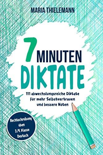 7 Minuten Diktate – Rechtschreibung üben 3./4. Klasse Deutsch: 111 abwechslungsreiche Diktate für mehr Selbstvertrauen und bessere Noten