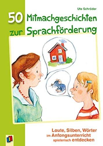 50 Mitmachgeschichten zur Sprachförderung: Laute, Silben, Wörter im Anfangsunterricht spielerisch entdecken