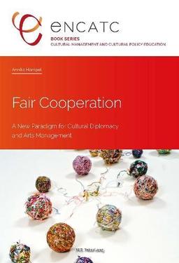 Fair Cooperation: A New Paradigm for Cultural Diplomacy and Arts Management (Cultural Management and Cultural Policy Education)