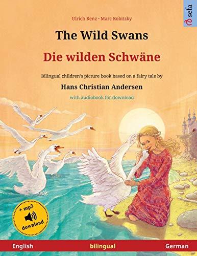 The Wild Swans - Die wilden Schwäne (English - German): Bilingual children's book based on a fairy tale by Hans Christian Andersen, with audiobook for download (Sefa Picture Books in Two Languages)