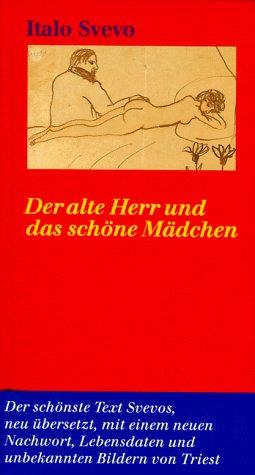 Der alte Herr und das schöne Mädchen: Der schönste Text Svevos, neu übersetzt, mit einem neuen Nachwort, Lebensdaten und unbekannten Bildern von Triest