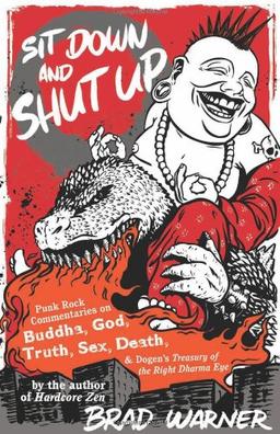 Sit Down and Shut Up: Punk Rock Commentaries on Buddha, God, Truth, Sex, Death, and Dogen's Treasury of the Right Dharma Eye